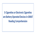 E Cigarettes or Electronic Cigarettes are Battery Operated Devices in GMAT Reading Comprehension